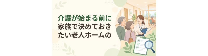 介護が始まる前に家族で決めておきたい老人ホームの希望条件