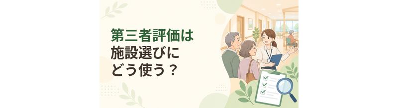 老人ホームの第三者評価は施設選びにどう使う？