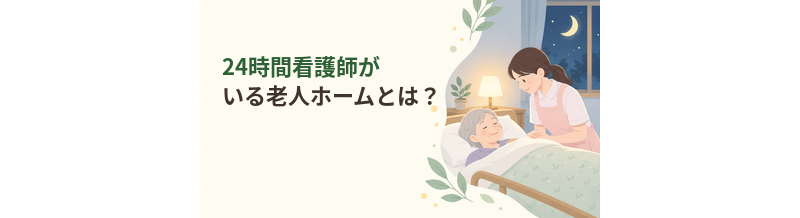 24時間看護師がいる老人ホームとは？選ぶときの確認ポイント