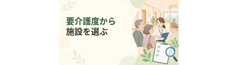 要介護度から施設を選ぶ｜要支援1・2・要介護1〜5の施設選び
