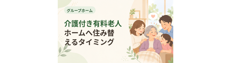 グループホームから介護付き有料老人ホームへ住み替えるタイミング