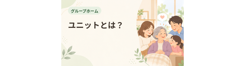 グループホームのユニットとは？1ユニットの人数と暮らし