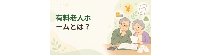 有料老人ホームとは？種類・費用・入居条件・選び方を解説