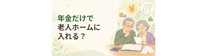 年金だけで老人ホームに入れる？毎月の費用から考える