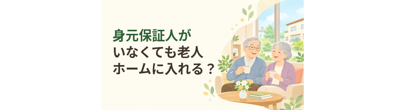 身元保証人がいなくても老人ホームに入れる？
