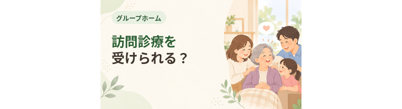 グループホームで訪問診療を受けられる？