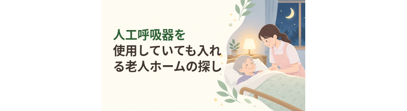 人工呼吸器を使用していても入れる老人ホームの探し方