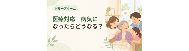グループホームの医療対応｜病気になったらどうなる？