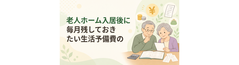 老人ホーム入居後に毎月残しておきたい生活予備費の考え方