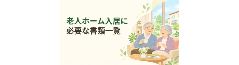 老人ホーム入居に必要な書類一覧｜申込み前に準備するもの