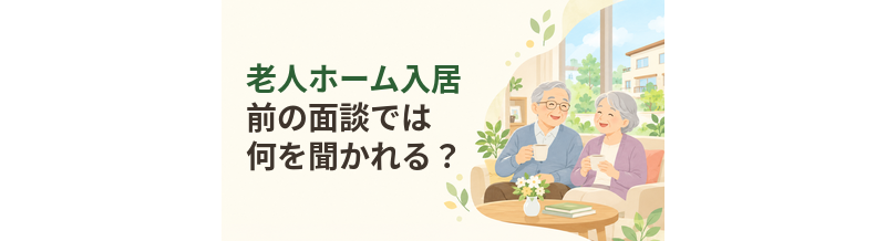 老人ホーム入居前の面談では何を聞かれる？