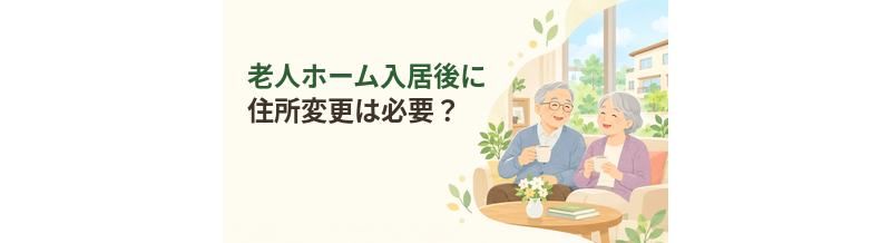 老人ホーム入居後に住所変更は必要？住民票の手続きを解説