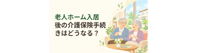 老人ホーム入居後の介護保険手続きはどうなる？