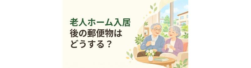 老人ホーム入居後の郵便物はどうする？住所変更と転送手続き