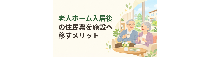 老人ホーム入居後の住民票を施設へ移すメリット・注意点