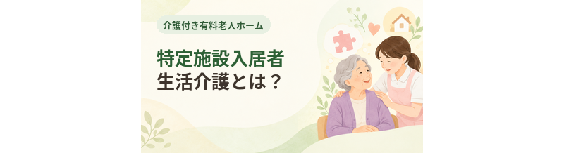 介護付き有料老人ホームの特定施設入居者生活介護とは？