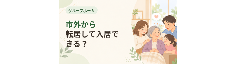 グループホームへ市外から転居して入居できる？
