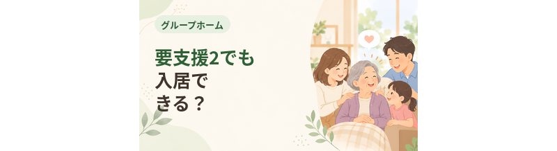 グループホームは要支援2でも入居できる？