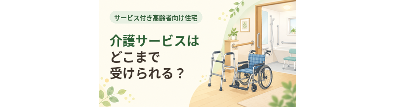 サ高住の介護サービスはどこまで受けられる？