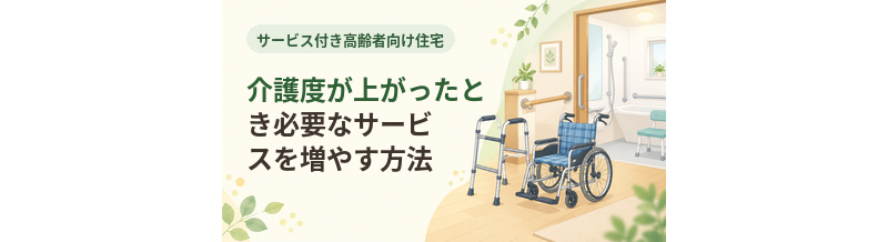 サ高住で介護度が上がったとき必要なサービスを増やす方法