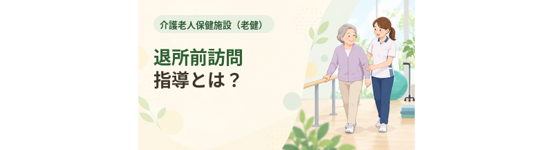 老健の退所前訪問指導とは？自宅復帰前に確認すること