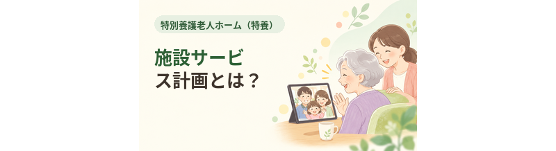 特養の施設サービス計画とは？ケアプランの内容を解説