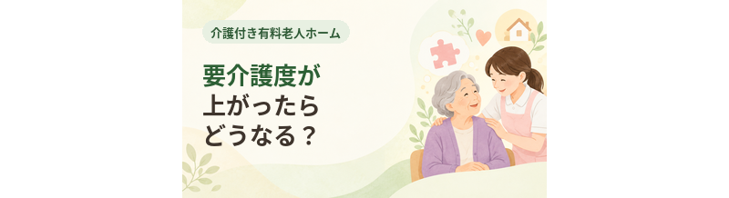 介護付き有料老人ホームで要介護度が上がったらどうなる？