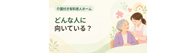 介護付き有料老人ホームはどんな人に向いている？