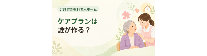 介護付き有料老人ホームのケアプランは誰が作る？