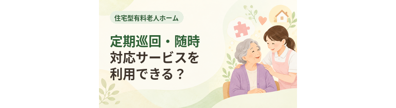 住宅型有料老人ホームで定期巡回・随時対応サービスを利用できる？