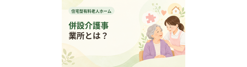 住宅型有料老人ホームの併設介護事業所とは？利用前に確認すること