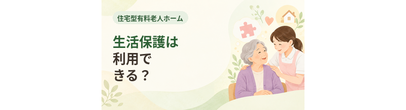 住宅型有料老人ホームで生活保護は利用できる？